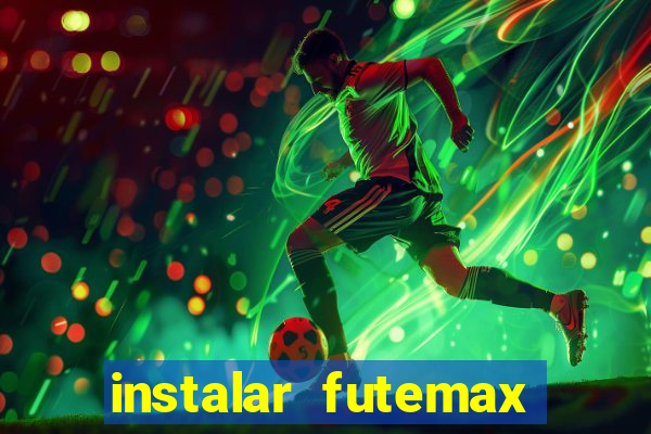 instalar futemax futebol ao vivo