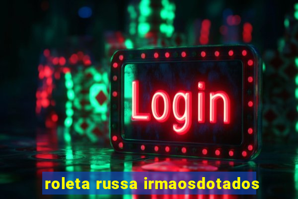 roleta russa irmaosdotados