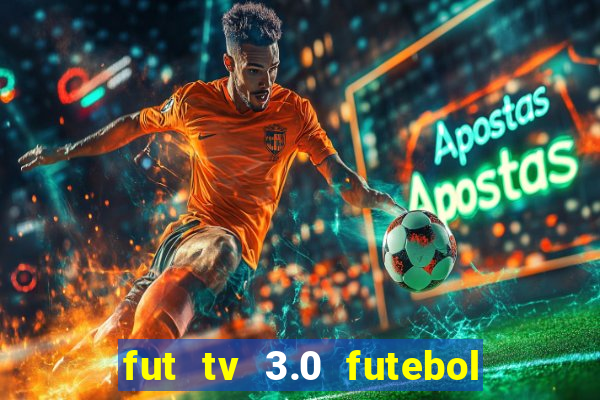 fut tv 3.0 futebol ao vivo