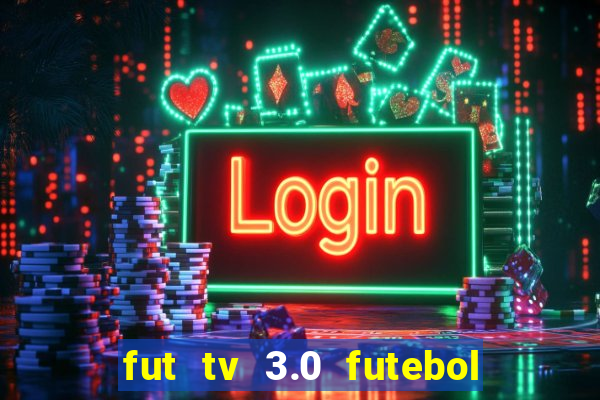 fut tv 3.0 futebol ao vivo