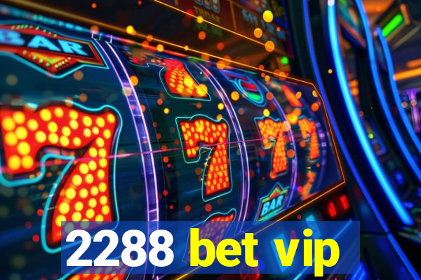 2288 bet vip