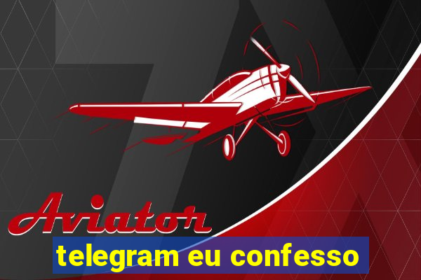 telegram eu confesso