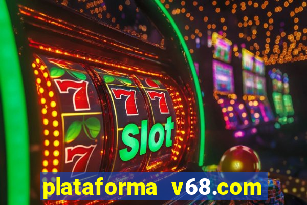 plataforma v68.com é confiável