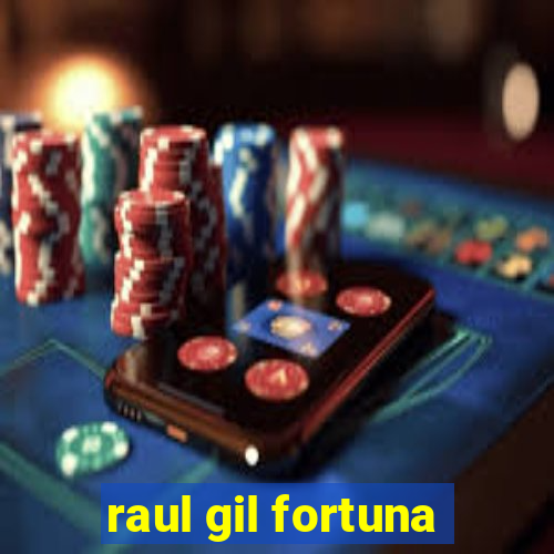 raul gil fortuna