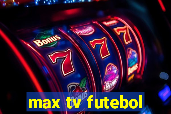 max tv futebol