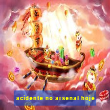 acidente no arsenal hoje