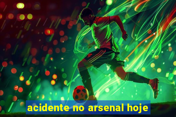 acidente no arsenal hoje