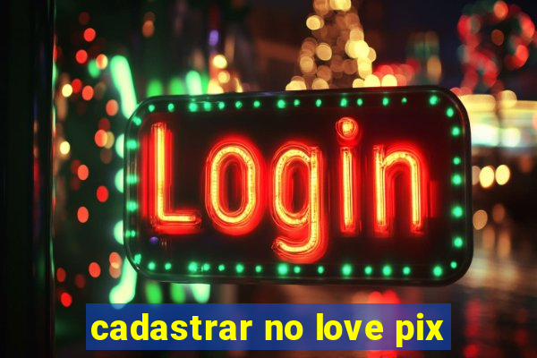 cadastrar no love pix