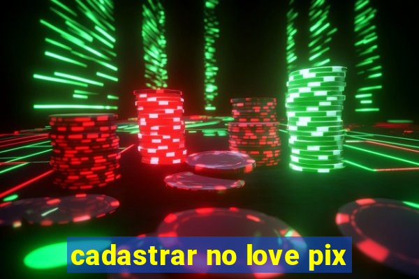 cadastrar no love pix