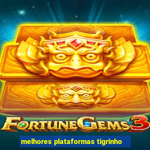 melhores plataformas tigrinho