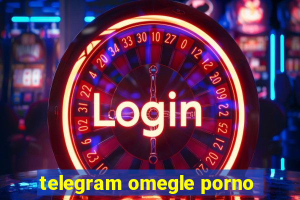 telegram omegle porno