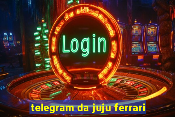 telegram da juju ferrari