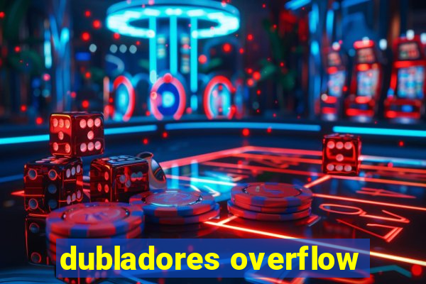 dubladores overflow