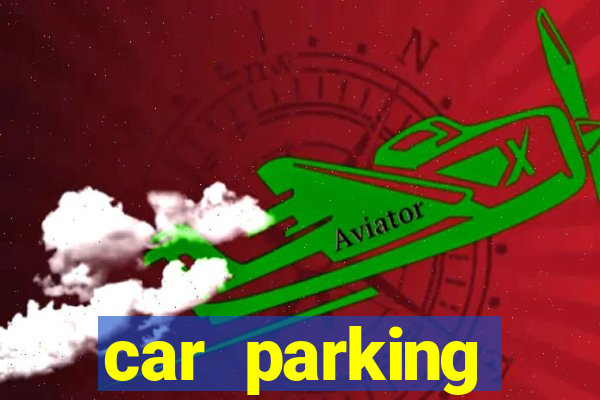 car parking dinheiro infinito e tudo desbloqueado 2024