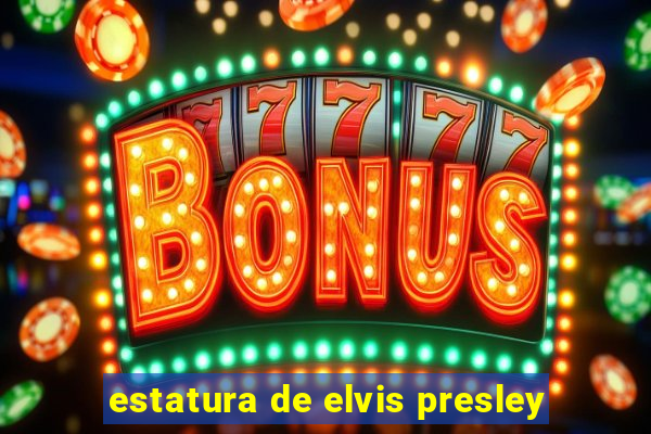 estatura de elvis presley