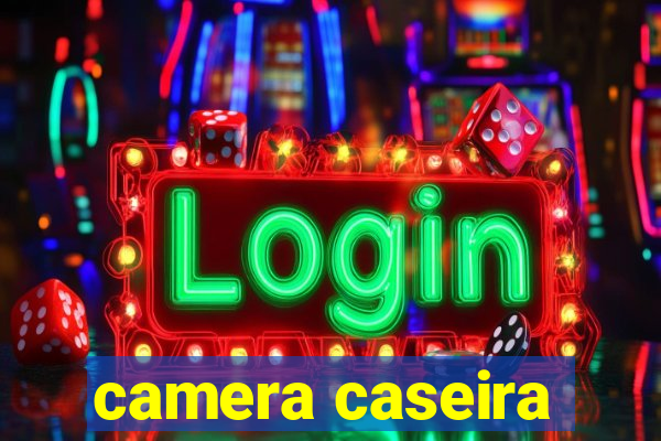 camera caseira