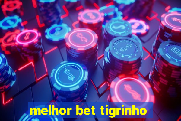 melhor bet tigrinho