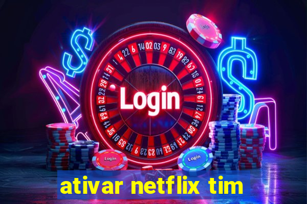 ativar netflix tim