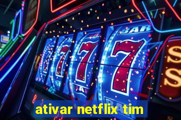 ativar netflix tim