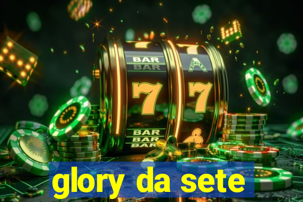 glory da sete