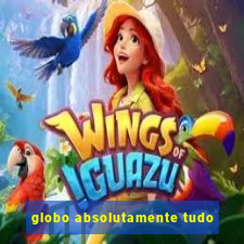 globo absolutamente tudo