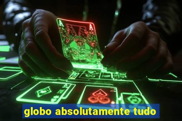 globo absolutamente tudo