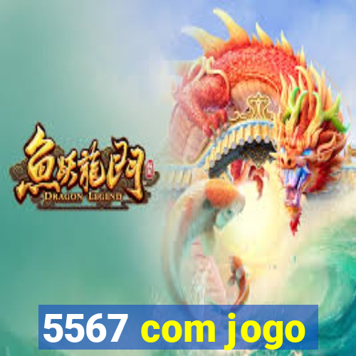 5567 com jogo