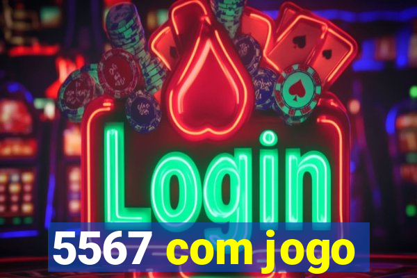 5567 com jogo