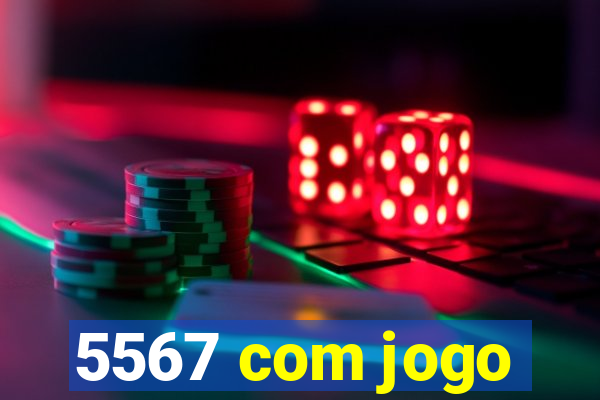 5567 com jogo