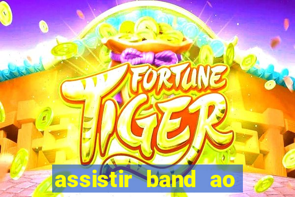 assistir band ao vivo gratis