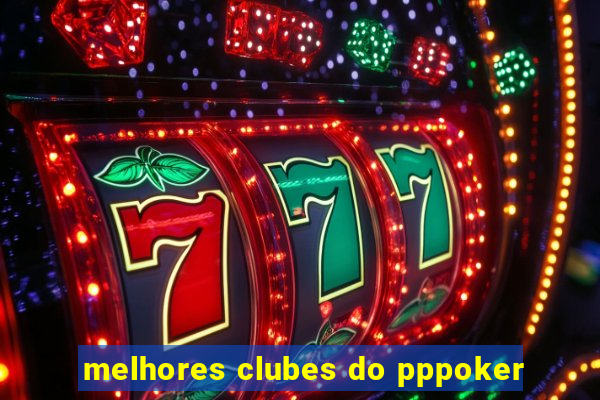 melhores clubes do pppoker