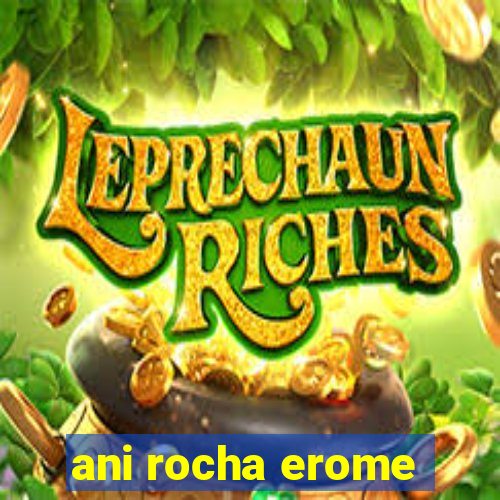 ani rocha erome