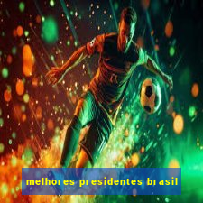 melhores presidentes brasil