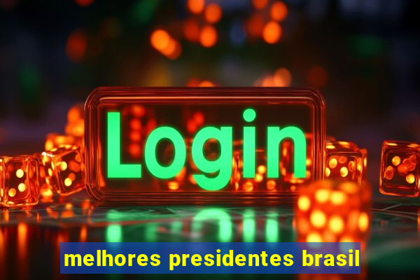 melhores presidentes brasil