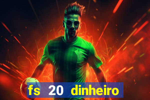 fs 20 dinheiro infinito download