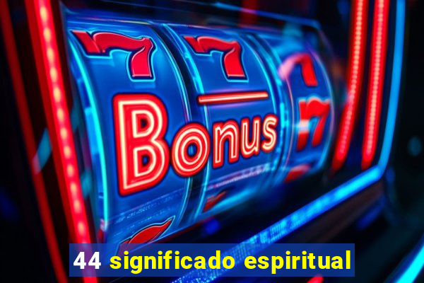 44 significado espiritual