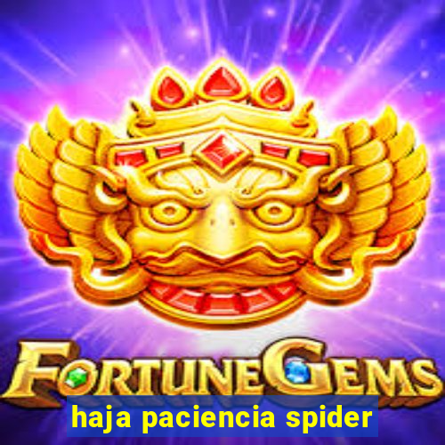 haja paciencia spider