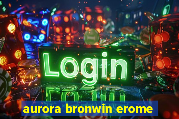 aurora bronwin erome