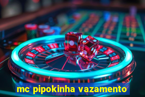 mc pipokinha vazamento