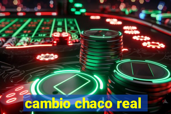 cambio chaco real