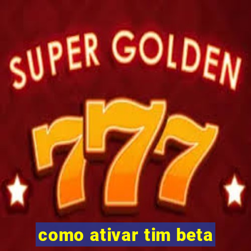 como ativar tim beta