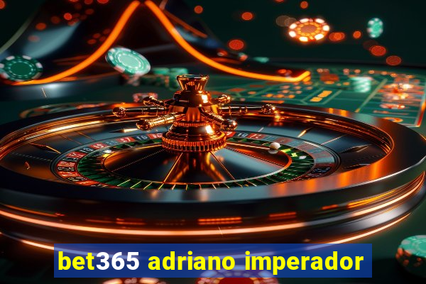 bet365 adriano imperador