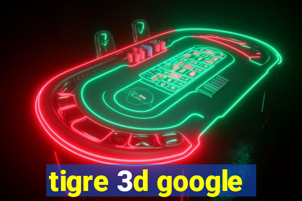 tigre 3d google