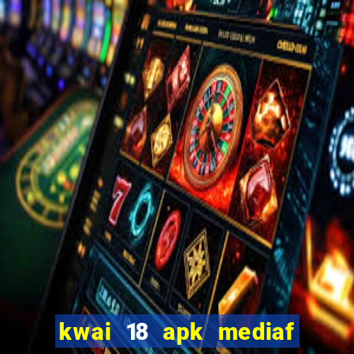 kwai 18 apk mediaf  re