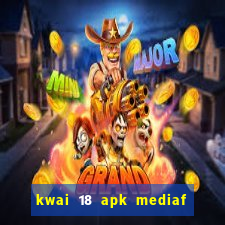 kwai 18 apk mediaf  re