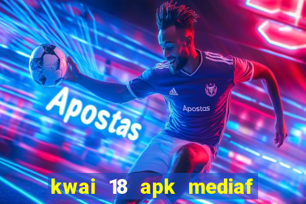 kwai 18 apk mediaf  re