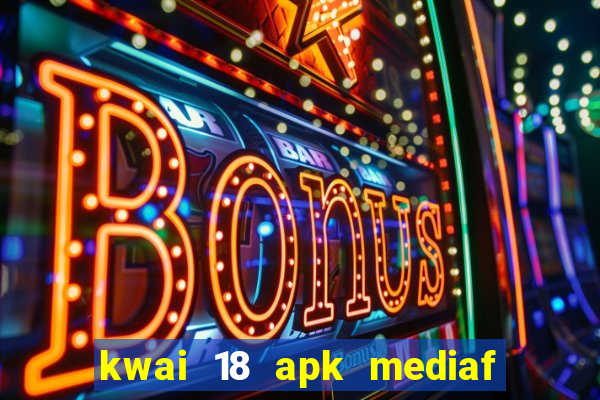 kwai 18 apk mediaf  re