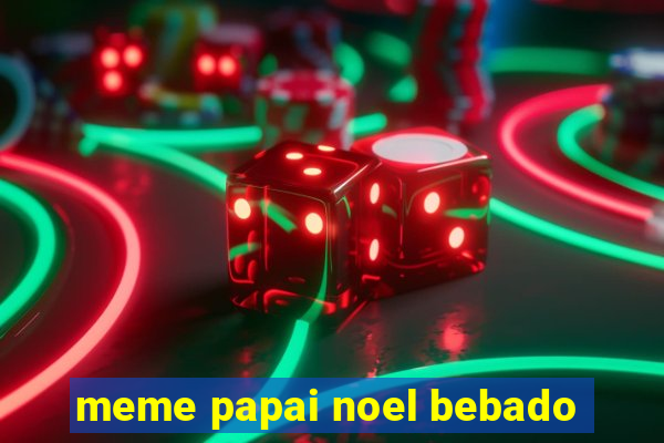 meme papai noel bebado