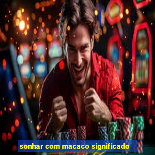 sonhar com macaco significado