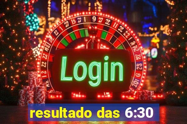 resultado das 6:30